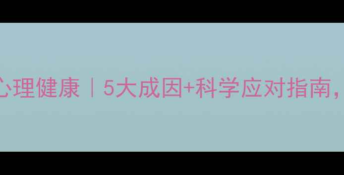 图片 🌱守护孩子心理健康｜5大成因+科学应对指南，家长必看！