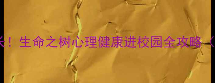 图片 🌱守护心灵成长！生命之树心理健康进校园全攻略（附免费资源）1