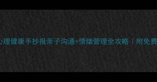 图片 🌱家庭心理健康手抄报亲子沟通+情绪管理全攻略｜附免费素材包1