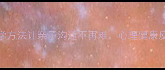 图片 🌱家长必看！3个科学方法让亲子沟通不再难，心理健康反馈这样做更有效！1