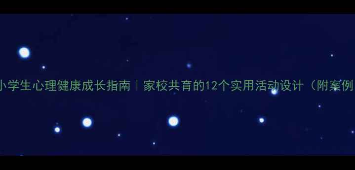 图片 🌱小学生心理健康成长指南｜家校共育的12个实用活动设计（附案例）1