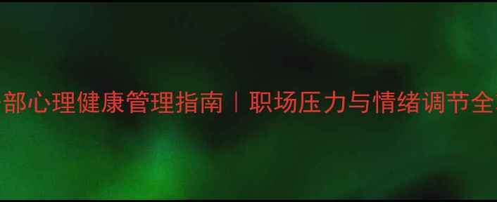 图片 🌱干部心理健康管理指南｜职场压力与情绪调节全攻略
