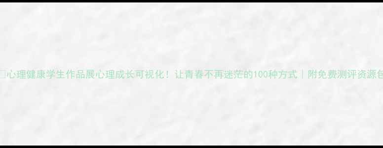 图片 🌱心理健康学生作品展心理成长可视化！让青春不再迷茫的100种方式｜附免费测评资源包
