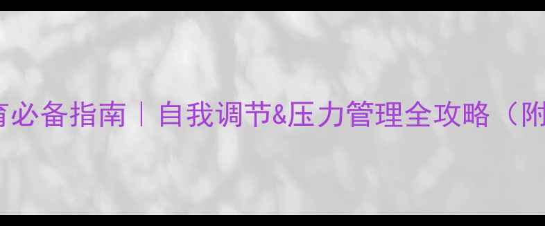 图片 🌱心理健康教育必备指南｜自我调节&压力管理全攻略（附实用工具包）1