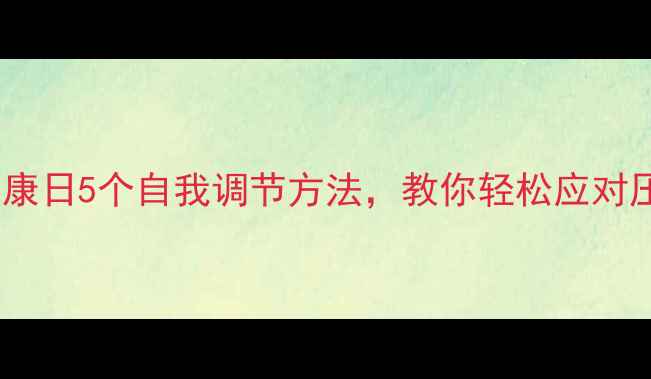 图片 🌱心理健康日5个自我调节方法，教你轻松应对压力焦虑1