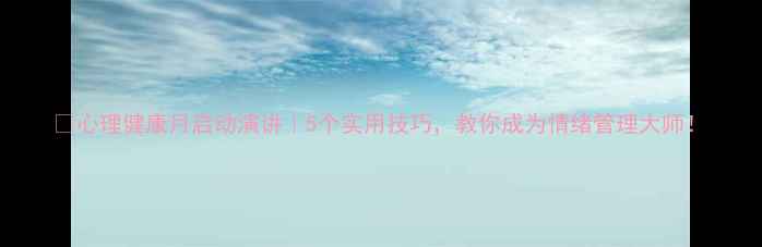 图片 🌱心理健康月启动演讲｜5个实用技巧，教你成为情绪管理大师！