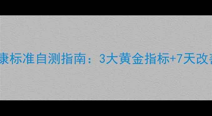 图片 🌱心理健康标准自测指南：3大黄金指标+7天改善计划🌱1