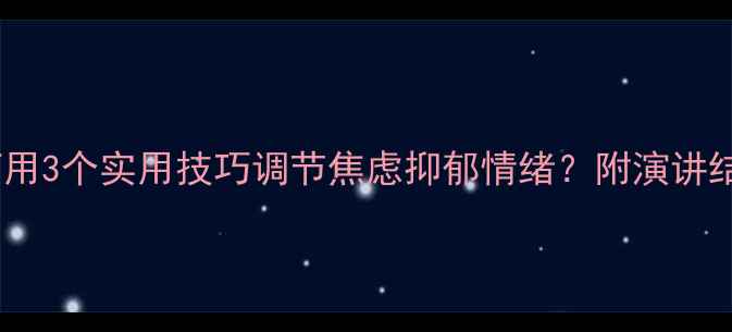 图片 🌱心理健康演讲稿必备如何用3个实用技巧调节焦虑抑郁情绪？附演讲结构+案例（附演讲稿模板）