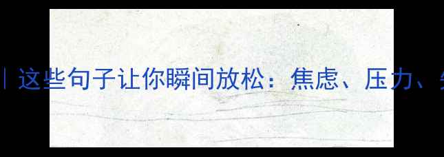 图片 🌱心理健康知识｜这些句子让你瞬间放松：焦虑、压力、失眠全改善！💡1