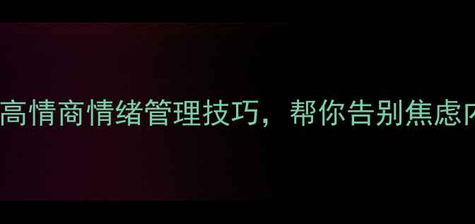 图片 🌱心理健康科普｜5个高情商情绪管理技巧，帮你告别焦虑内耗，活出轻盈人生！
