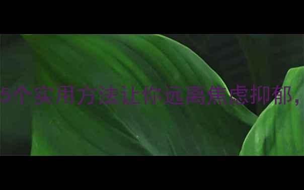 图片 🌱心理健康自查清单｜5个实用方法让你远离焦虑抑郁，轻松掌控生活节奏！1