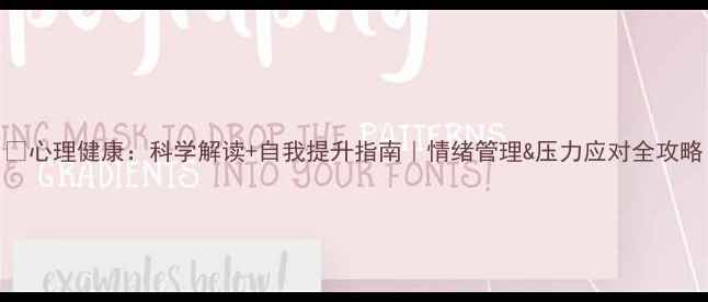 图片 🌱心理健康：科学解读+自我提升指南｜情绪管理&压力应对全攻略