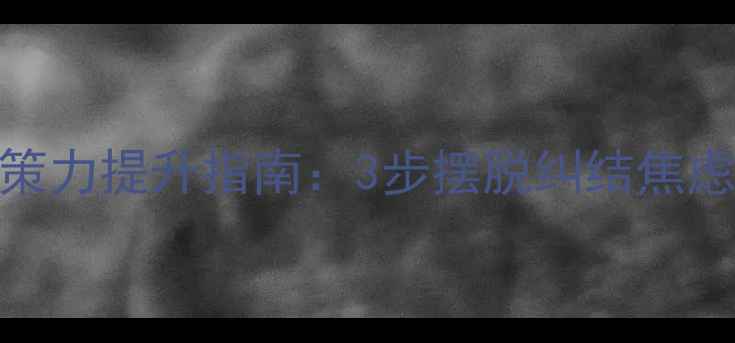 图片 🌱心理健康｜决策力提升指南：3步摆脱纠结焦虑，轻松做决定！