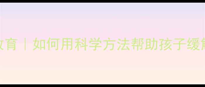 图片 🌱心理学+学校教育｜如何用科学方法帮助孩子缓解校园压力？💡1