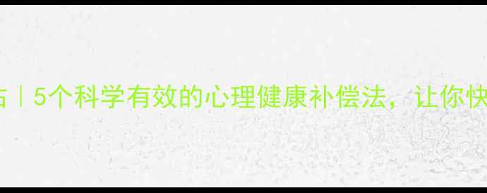 图片 🌱心理能量补给站｜5个科学有效的心理健康补偿法，让你快速找回好状态！1