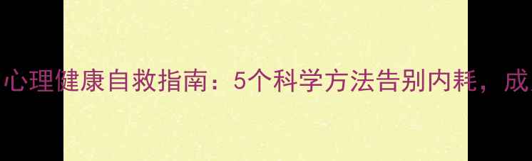 图片 🌱情绪管理｜心理健康自救指南：5个科学方法告别内耗，成为情绪掌控者
