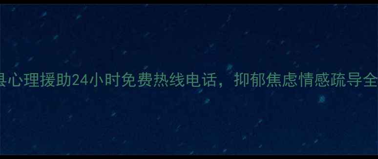 图片 🌱淮滨县心理援助24小时免费热线电话，抑郁焦虑情感疏导全攻略🌱1