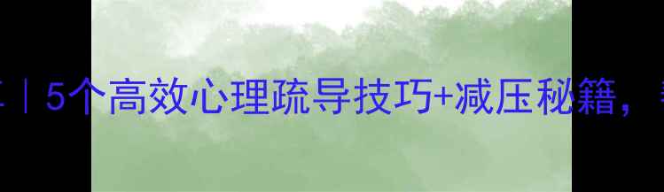 图片 🌱界首心理健康老师分享｜5个高效心理疏导技巧+减压秘籍，帮你轻松应对焦虑情绪💡