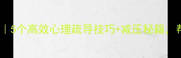 图片 🌱界首心理健康老师分享｜5个高效心理疏导技巧+减压秘籍，帮你轻松应对焦虑情绪💡1