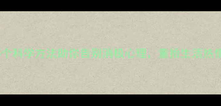 图片 🌱走出情绪阴霾！5个科学方法助你告别消极心理，重拾生活热情💪｜心理健康指南