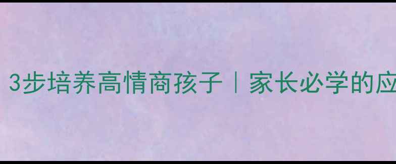 图片 🌱青少年心理健康必看！3步培养高情商孩子｜家长必学的应对焦虑抑郁实用指南📚1