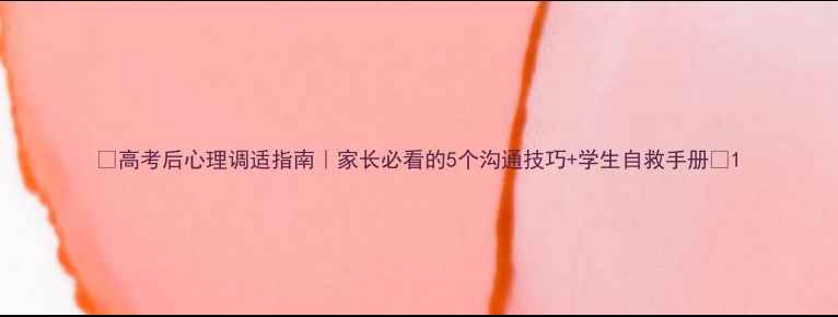 图片 🌱高考后心理调适指南｜家长必看的5个沟通技巧+学生自救手册💡1