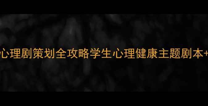 图片 🌱💡校园心理剧策划全攻略学生心理健康主题剧本+演出指南
