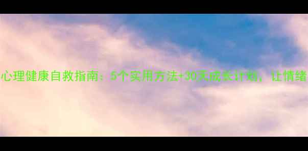 图片 🌸女孩子的心理健康自救指南：5个实用方法+30天成长计划，让情绪不再内耗🌸