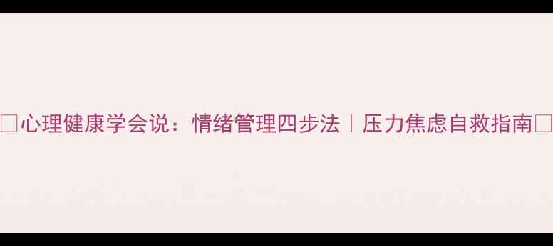 图片 🌿心理健康学会说：情绪管理四步法｜压力焦虑自救指南🌿