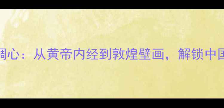 图片 🌿用5000年古法调心：从黄帝内经到敦煌壁画，解锁中国人情绪自救指南