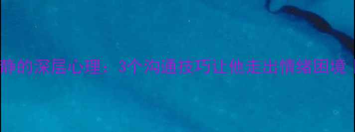 图片 🌿男性说想静静的深层心理：3个沟通技巧让他走出情绪困境｜附自救指南1