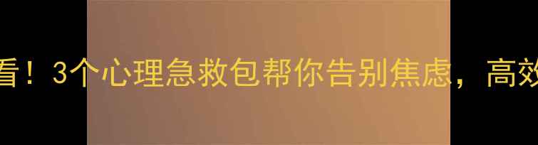 图片 🌿职场人必看！3个心理急救包帮你告别焦虑，高效工作不内耗
