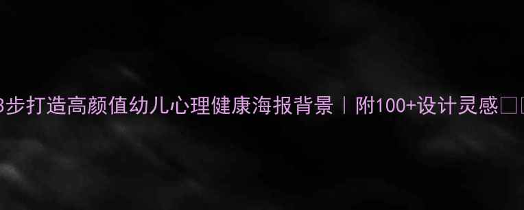 图片 🎨3步打造高颜值幼儿心理健康海报背景｜附100+设计灵感👶💡1