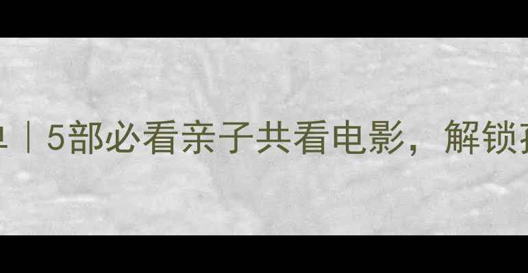 图片 🎬儿童心理电影清单｜5部必看亲子共看电影，解锁孩子情绪管理密码🌈