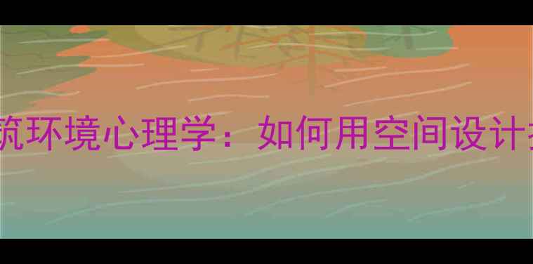 图片 🏠装修必看！建筑环境心理学：如何用空间设计提升心理健康？1