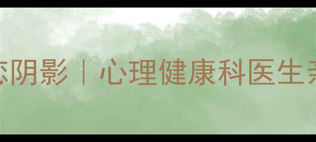 图片 💔分手后如何走出失恋阴影｜心理健康科医生亲授5步心理调节指南1