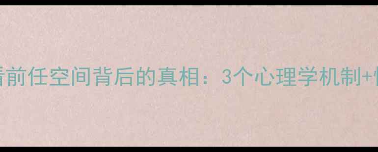 图片 💔男生偷偷看前任空间背后的真相：3个心理学机制+情感修复指南