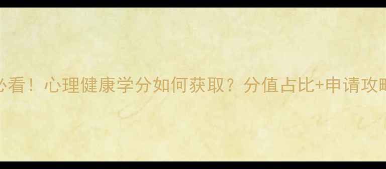 图片 💡大一必看！心理健康学分如何获取？分值占比+申请攻略全⚠️