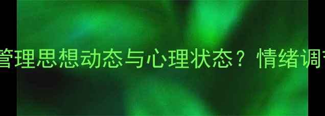 图片 💡心理健康必看指南｜如何科学管理思想动态与心理状态？情绪调节5步法+心理自测表（附案例）1