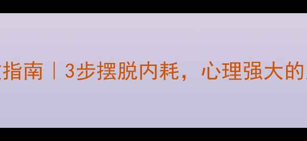 图片 💡心理健康自救指南｜3步摆脱内耗，心理强大的人都在偷偷做！