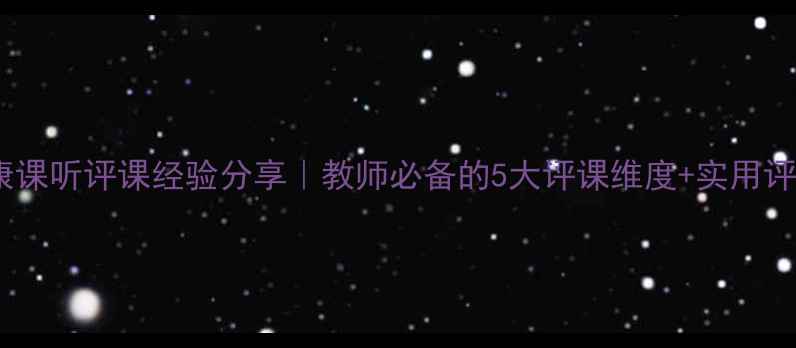 图片 💡心理健康课听评课经验分享｜教师必备的5大评课维度+实用评语模板🌟1
