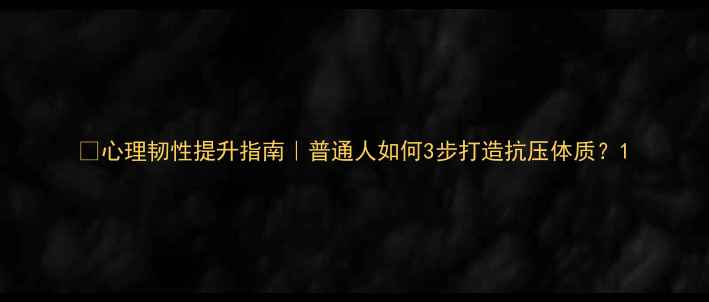 图片 💡心理韧性提升指南｜普通人如何3步打造抗压体质？1