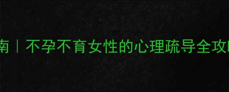 图片 💡生育焦虑自救指南｜不孕不育女性的心理疏导全攻略（附真实案例）1