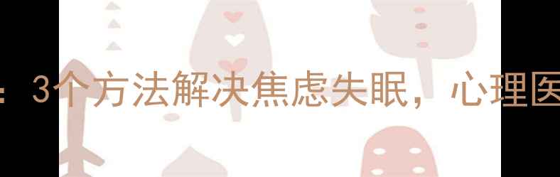 图片 💡疫情后心理状态调整：3个方法解决焦虑失眠，心理医生亲授的情绪急救包🌟