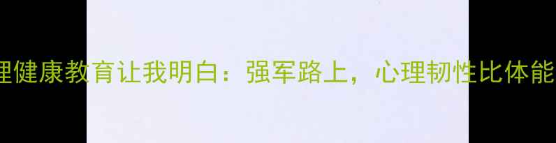 图片 💡部队心理健康教育让我明白：强军路上，心理韧性比体能更重要！1