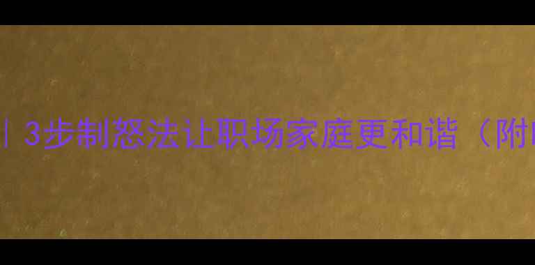 图片 💥情绪失控自救指南｜3步制怒法让职场家庭更和谐（附哈佛大学研究数据）1