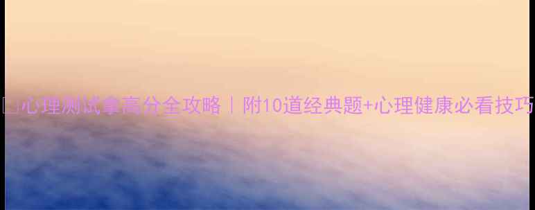 图片 📌心理测试拿高分全攻略｜附10道经典题+心理健康必看技巧