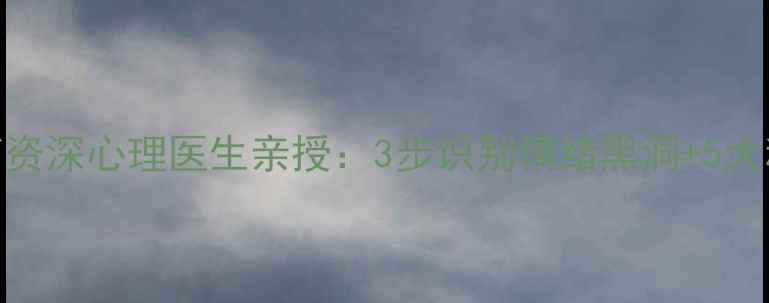 图片 📌焦虑症&抑郁症干预指南资深心理医生亲授：3步识别情绪黑洞+5大科学疗法（附真实案例）1