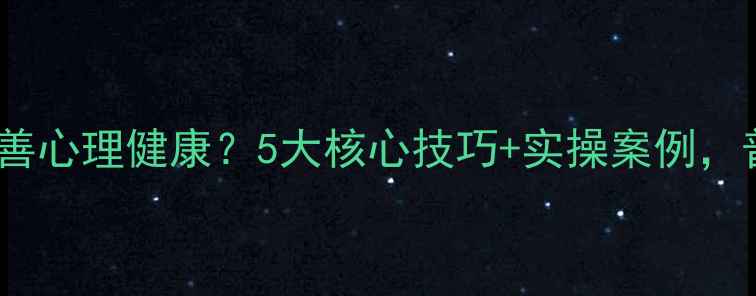 图片 📌认知心理学如何改善心理健康？5大核心技巧+实操案例，普通人也能轻松掌握1