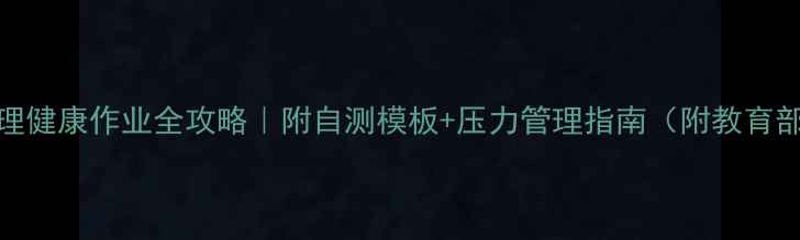 图片 📚大学生心理健康作业全攻略｜附自测模板+压力管理指南（附教育部最新文件）